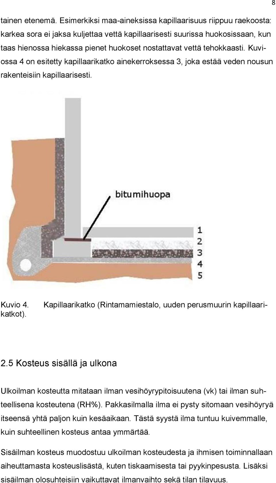 tehokkaasti. Kuviossa 4 on esitetty kapillaarikatko ainekerroksessa 3, joka estää veden nousun rakenteisiin kapillaarisesti. Kapillaarikatko (Rintamamiestalo, uuden perusmuurin kapillaari- Kuvio 4.