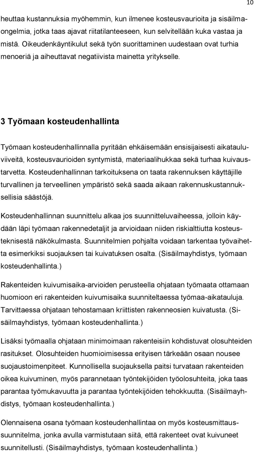 3 Työmaan kosteudenhallinta Työmaan kosteudenhallinnalla pyritään ehkäisemään ensisijaisesti aikatauluviiveitä, kosteusvaurioiden syntymistä, materiaalihukkaa sekä turhaa kuivaustarvetta.