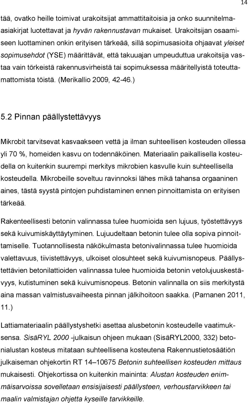 rakennusvirheistä tai sopimuksessa määritellyistä toteuttamattomista töistä. (Merikallio 2009, 42-46.) 5.