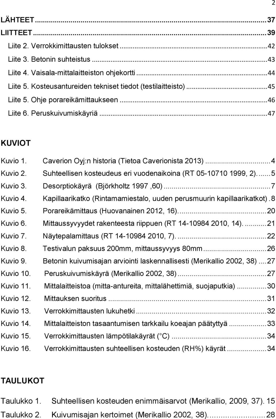 Caverion Oyj:n historia (Tietoa Caverionista 2013)... 4 Kuvio 2. Suhteellisen kosteudeus eri vuodenaikoina (RT 05-10710 1999, 2).... 5 Kuvio 3. Desorptiokäyrä (Björkholtz 1997,60)... 7 Kuvio 4.