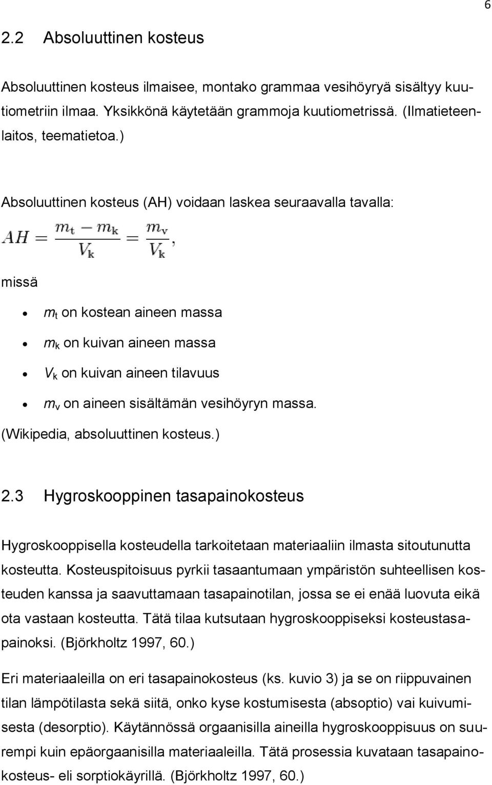 (Wikipedia, absoluuttinen kosteus.) 2.3 Hygroskooppinen tasapainokosteus Hygroskooppisella kosteudella tarkoitetaan materiaaliin ilmasta sitoutunutta kosteutta.