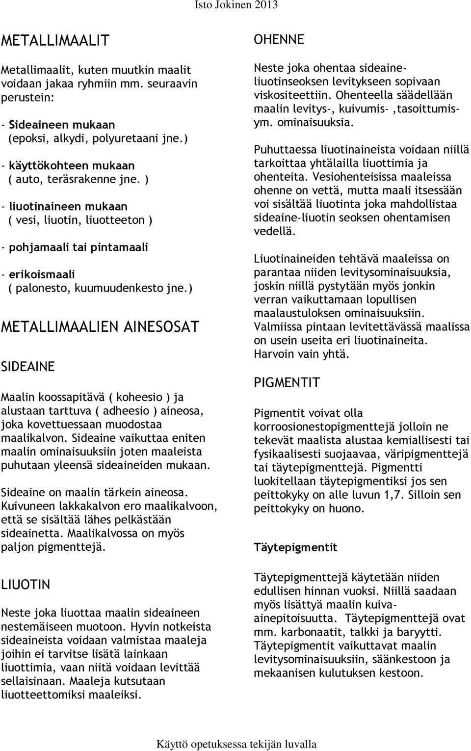 ) METALLIMAALIEN AINESOSAT SIDEAINE Maalin koossapitävä ( koheesio ) ja alustaan tarttuva ( adheesio ) aineosa, joka kovettuessaan muodostaa maalikalvon.