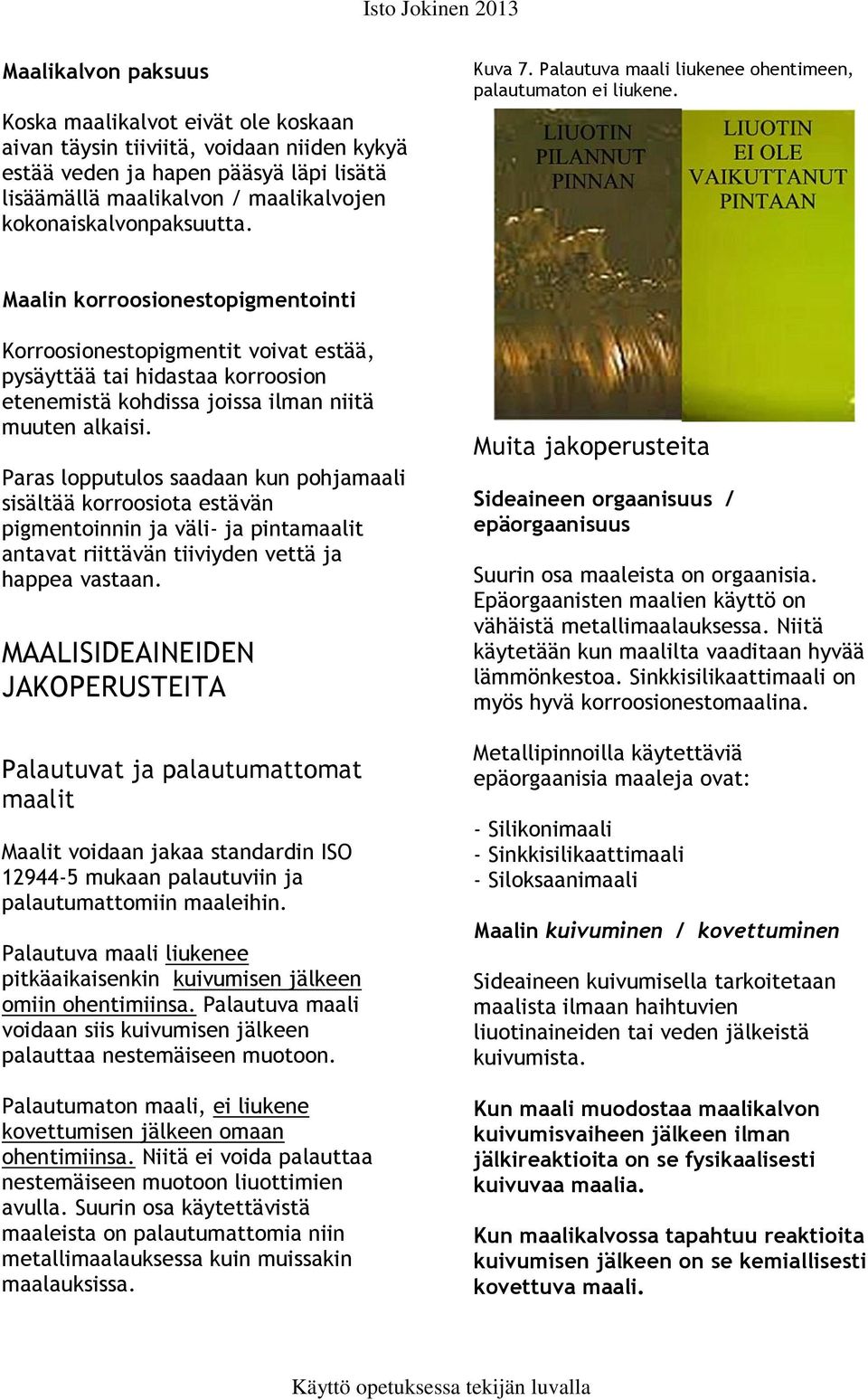 Maalin korroosionestopigmentointi Korroosionestopigmentit voivat estää, pysäyttää tai hidastaa korroosion etenemistä kohdissa joissa ilman niitä muuten alkaisi.