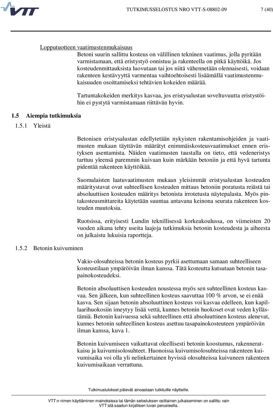 Jos kosteudenmittauksista luovutaan tai jos niitä vähennetään olennaisesti, voidaan rakenteen kestävyyttä varmentaa vaihtoehtoisesti lisäämällä vaatimustenmukaisuuden osoittamiseksi tehtävien