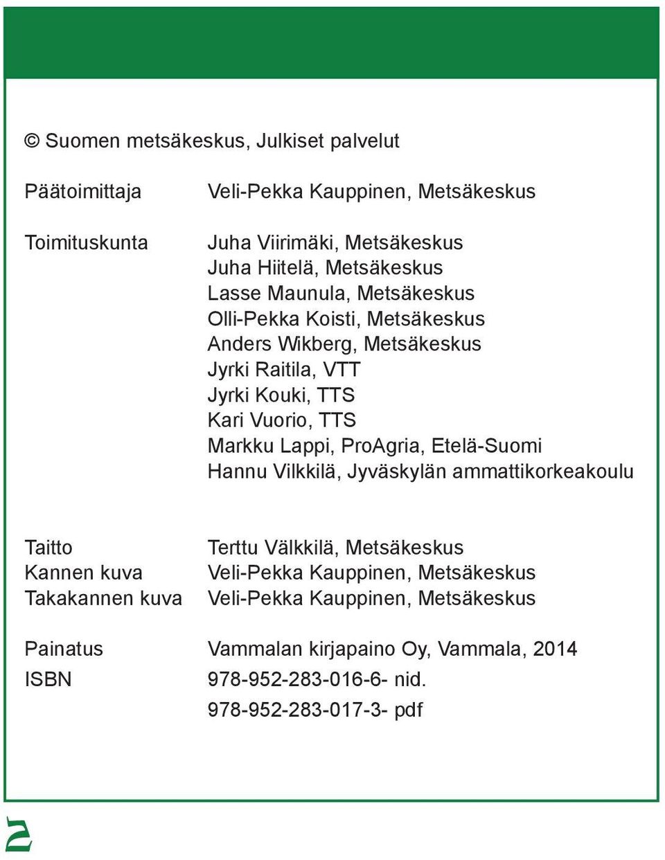 Markku Lappi, ProAgria, Etelä-Suomi Hannu Vilkkilä, Jyväskylän ammattikorkeakoulu Taitto Kannen kuva Takakannen kuva Terttu Välkkilä, Metsäkeskus