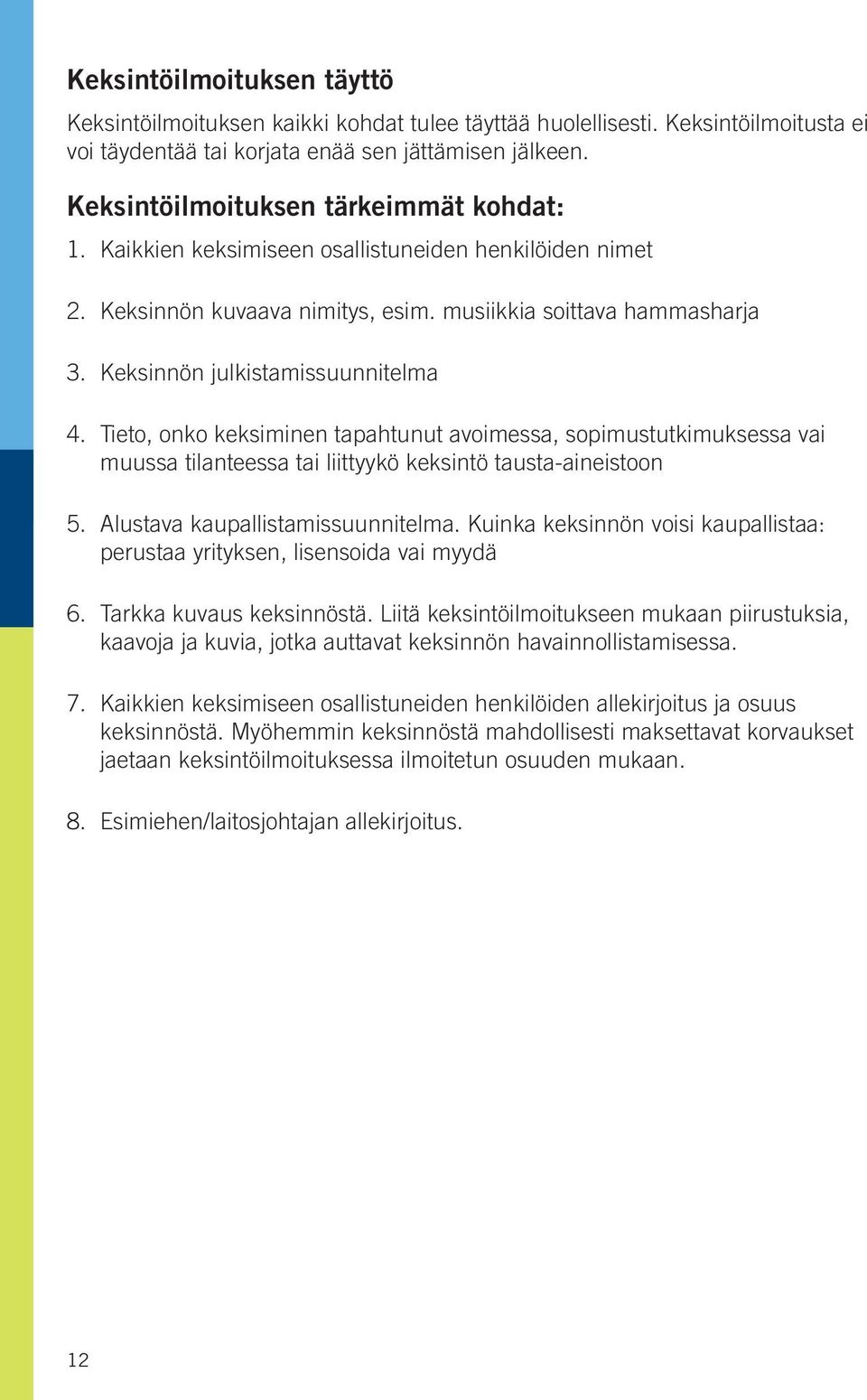 Keksinnön julkistamissuunnitelma 4. Tieto, onko keksiminen tapahtunut avoimessa, sopimustutkimuksessa vai muussa tilanteessa tai liittyykö keksintö tausta-aineistoon 5.
