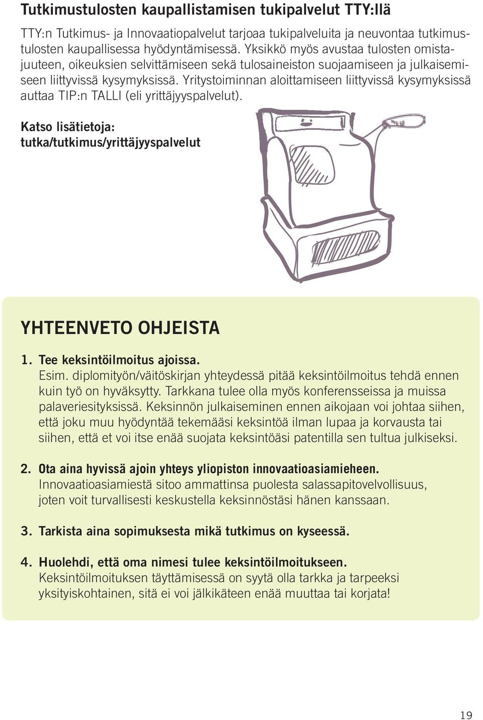 Yritystoiminnan aloittamiseen liittyvissä kysymyksissä auttaa TIP:n TALLI (eli yrittäjyyspalvelut). Katso lisätietoja: tutka/tutkimus/yrittäjyyspalvelut YHTEENVETO OHJEISTA 1.