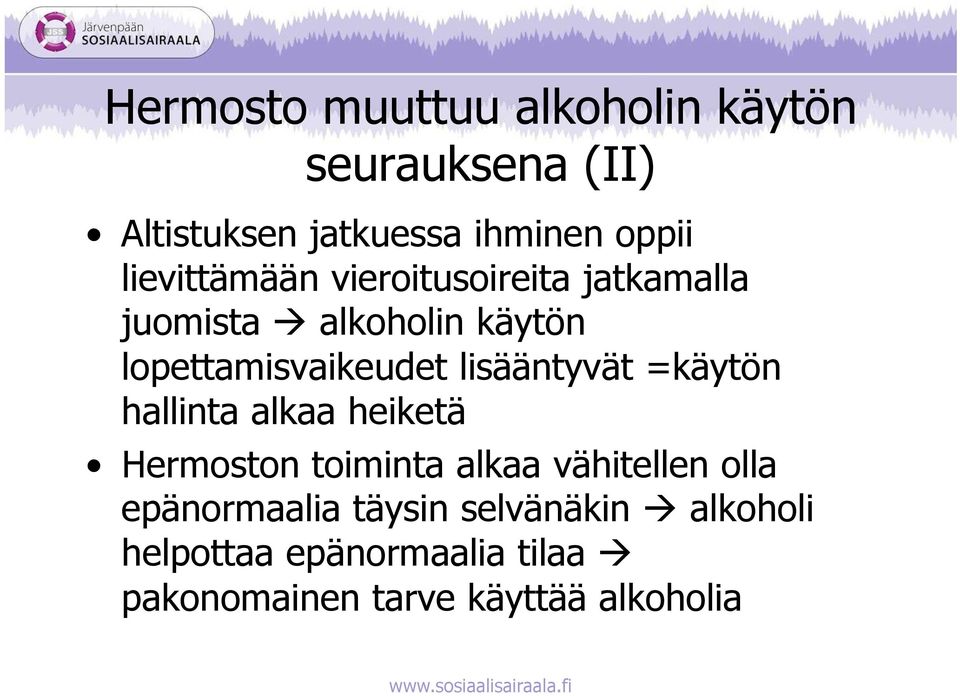 lisääntyvät =käytön hallinta alkaa heiketä Hermoston toiminta alkaa vähitellen olla