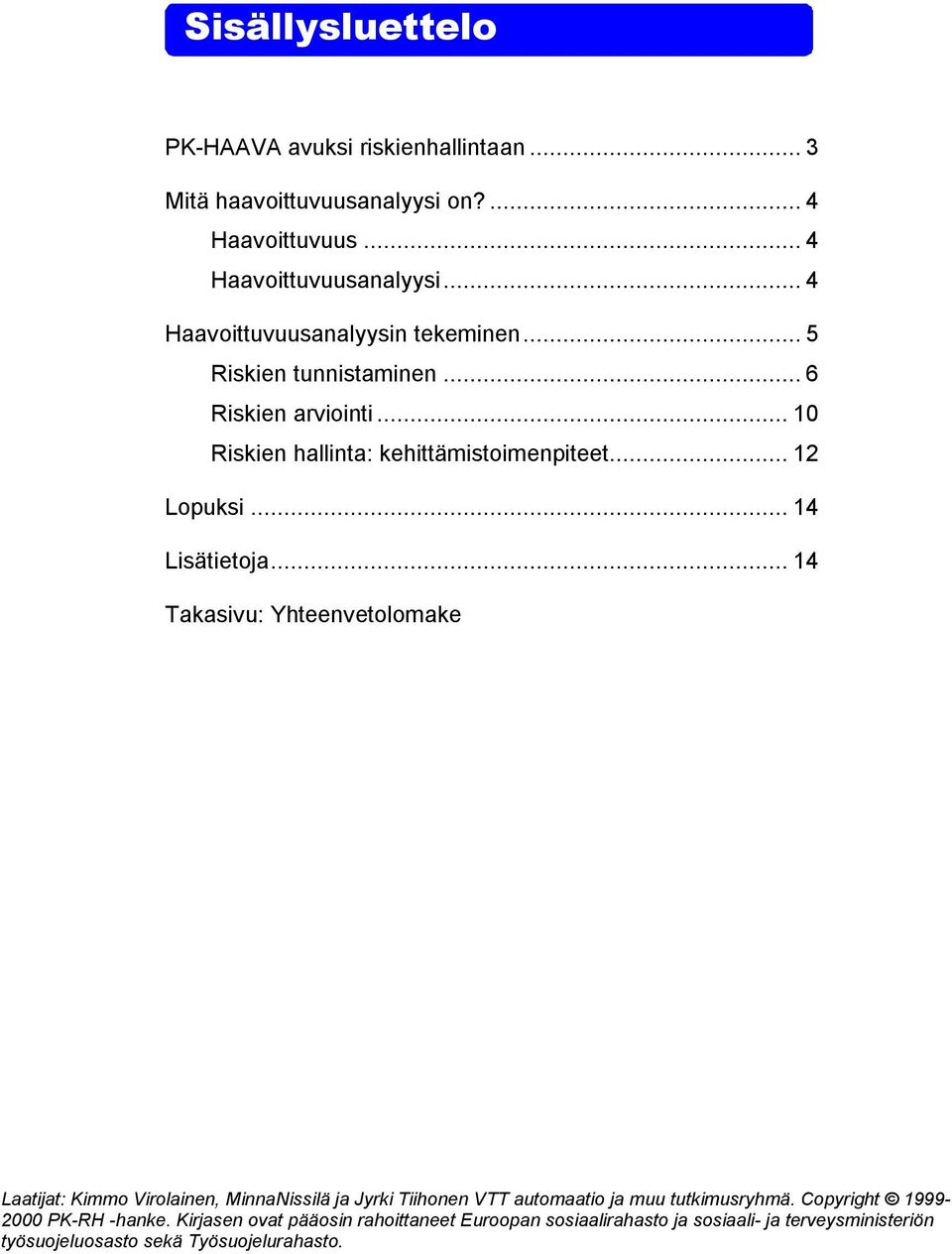 .. 14 Lisätietoja... 14 Takasivu: Yhteenvetolomake Laatijat: Kimmo Virolainen, MinnaNissilä ja Jyrki Tiihonen VTT automaatio ja muu tutkimusryhmä.