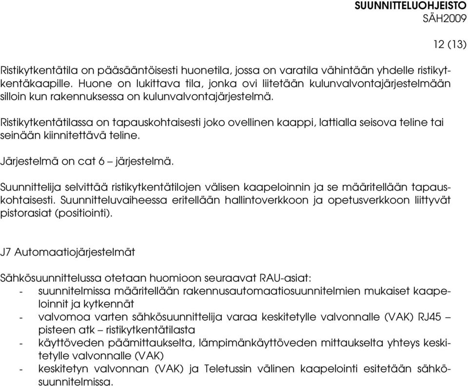 Ristikytkentätilassa on tapauskohtaisesti joko ovellinen kaappi, lattialla seisova teline tai seinään kiinnitettävä teline. Järjestelmä on cat 6 järjestelmä.