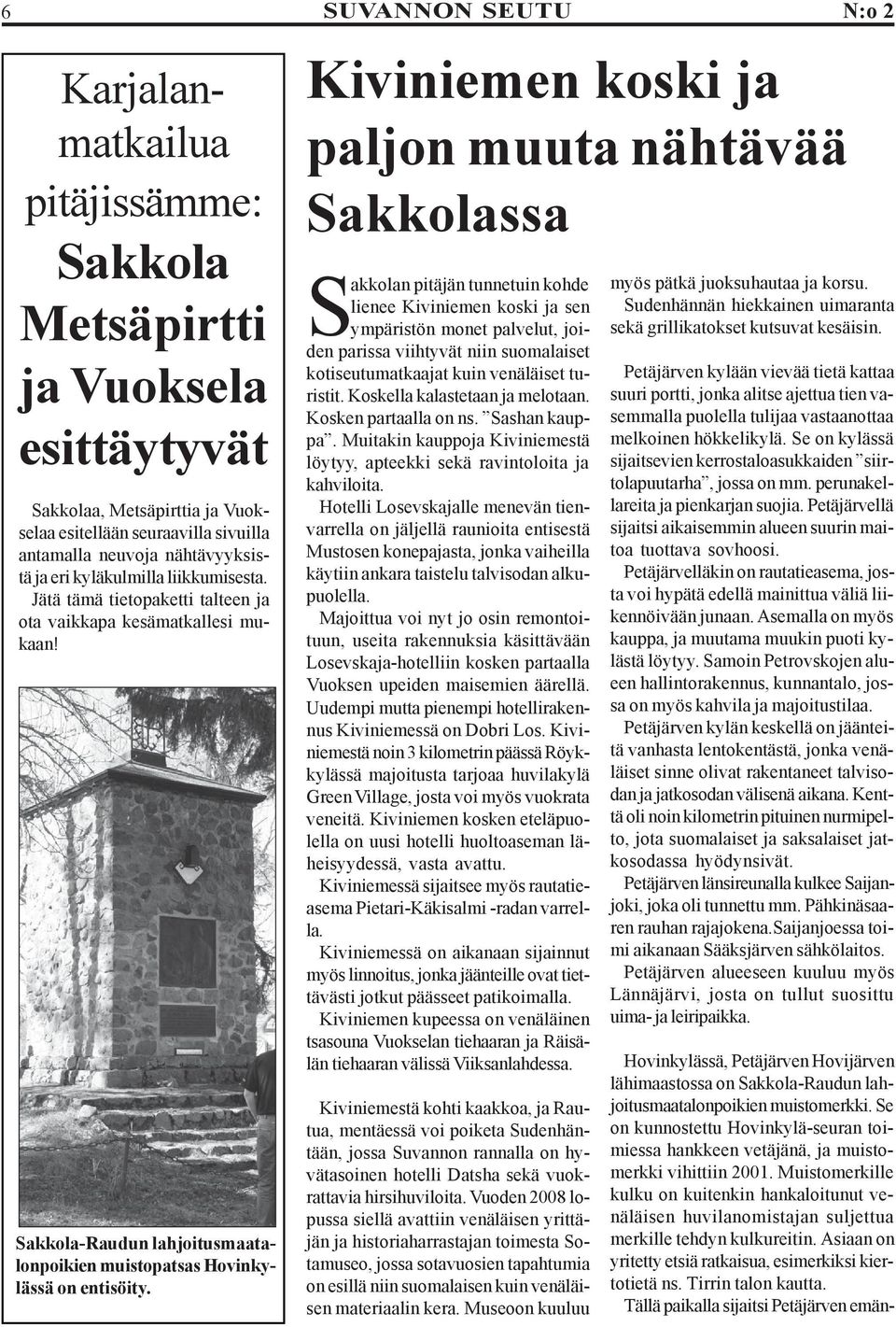 Kiviniemen koski ja paljon muuta nähtävää Sakkolassa Sakkolan pitäjän tunnetuin kohde lienee Kiviniemen koski ja sen ympäristön monet palvelut, joiden parissa viihtyvät niin suomalaiset