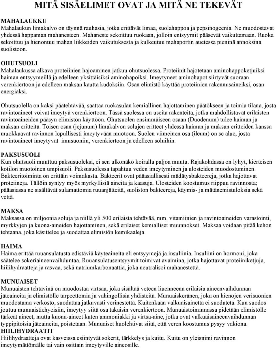 OHUTSUOLI Mahalaukussa alkava proteiinien hajoaminen jatkuu ohutsuolessa. Proteiinit hajotetaan aminohappoketjuiksi haiman entsyymeillä ja edelleen yksittäisiksi aminohapoiksi.