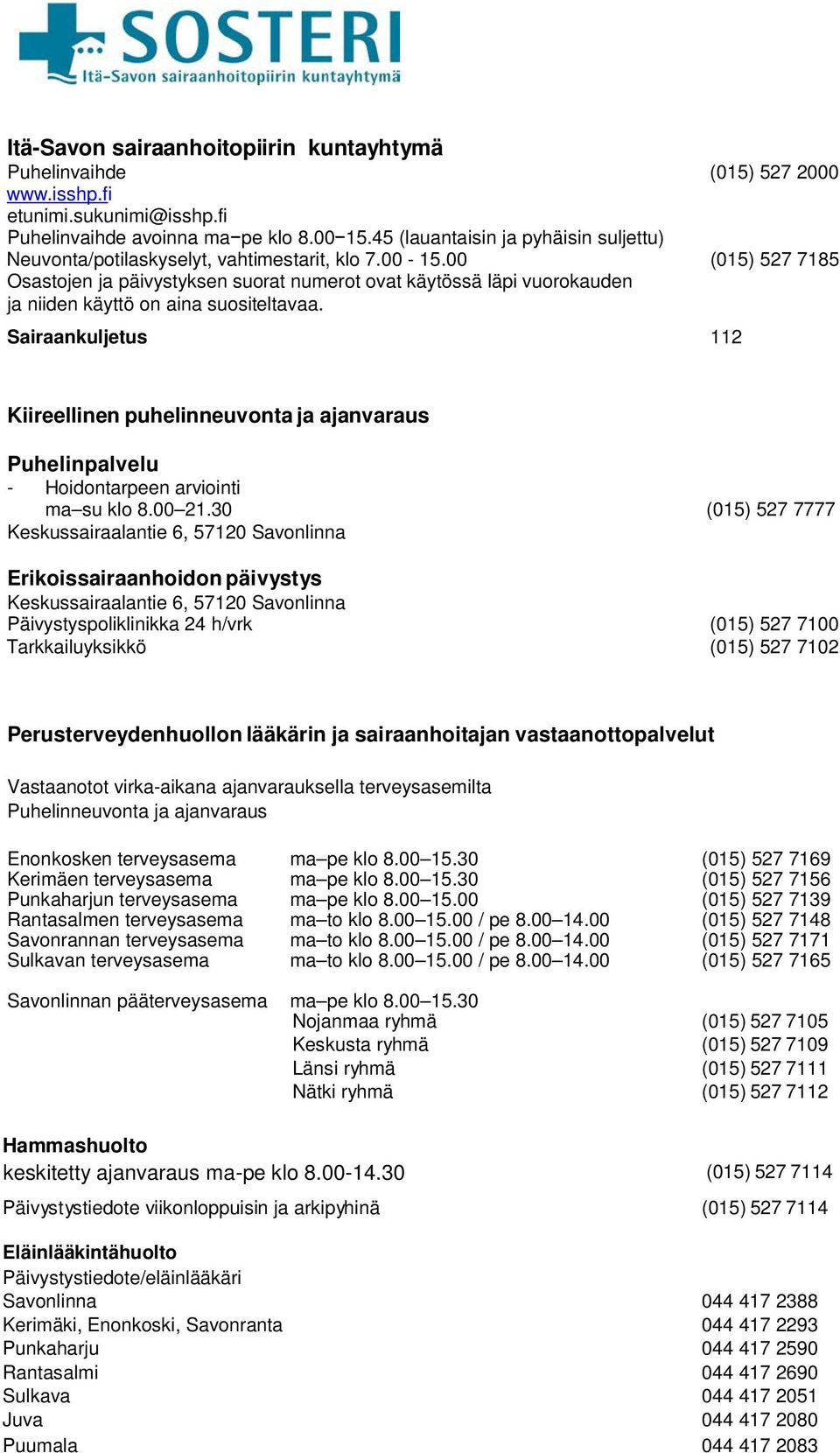 00 (015) 527 7185 Osastojen ja päivystyksen suorat numerot ovat käytössä läpi vuorokauden ja niiden käyttö on aina suositeltavaa.