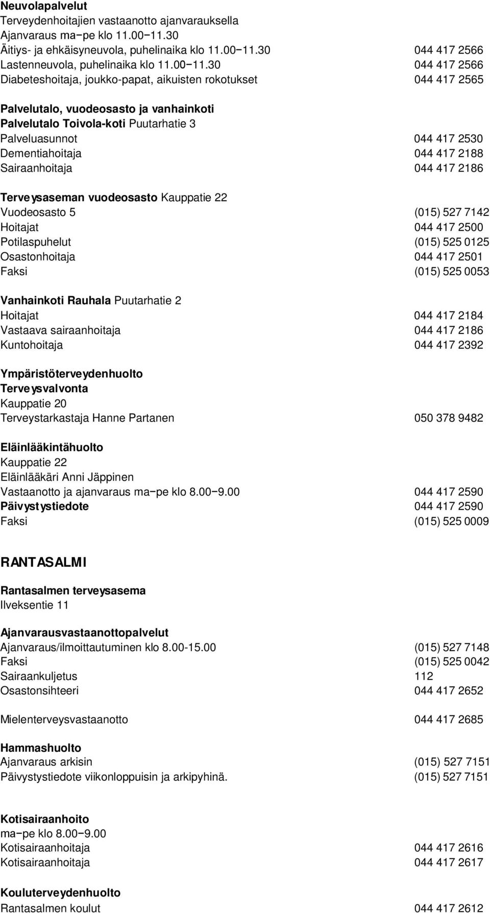 30 044 417 2566 Diabeteshoitaja, joukko-papat, aikuisten rokotukset 044 417 2565 Palvelutalo, vuodeosasto ja vanhainkoti Palvelutalo Toivola-koti Puutarhatie 3 Palveluasunnot 044 417 2530