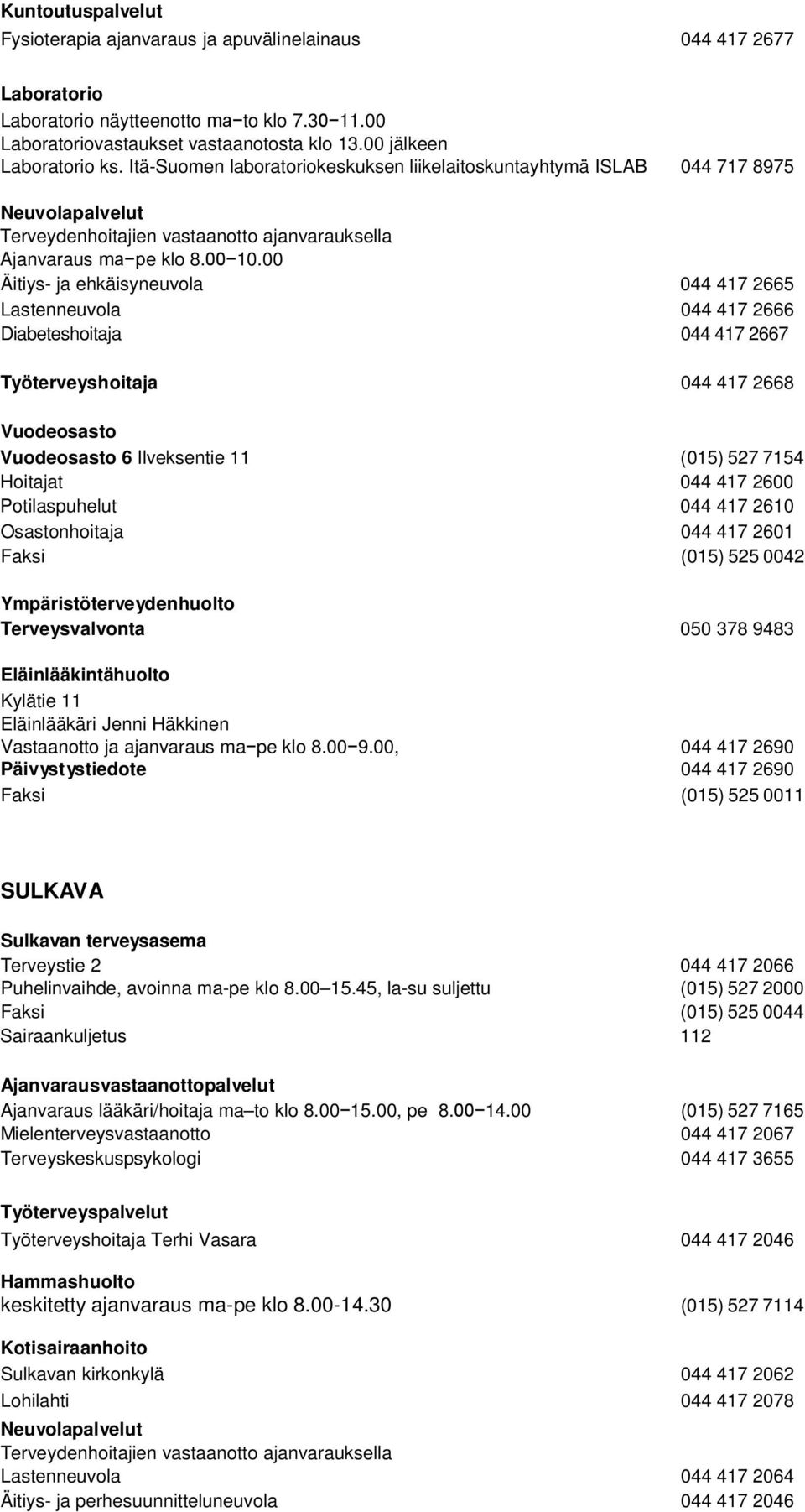 00 Äitiys- ja ehkäisyneuvola 044 417 2665 Lastenneuvola 044 417 2666 Diabeteshoitaja 044 417 2667 Työterveyshoitaja 044 417 2668 Vuodeosasto Vuodeosasto 6 Ilveksentie 11 (015) 527 7154 Hoitajat 044