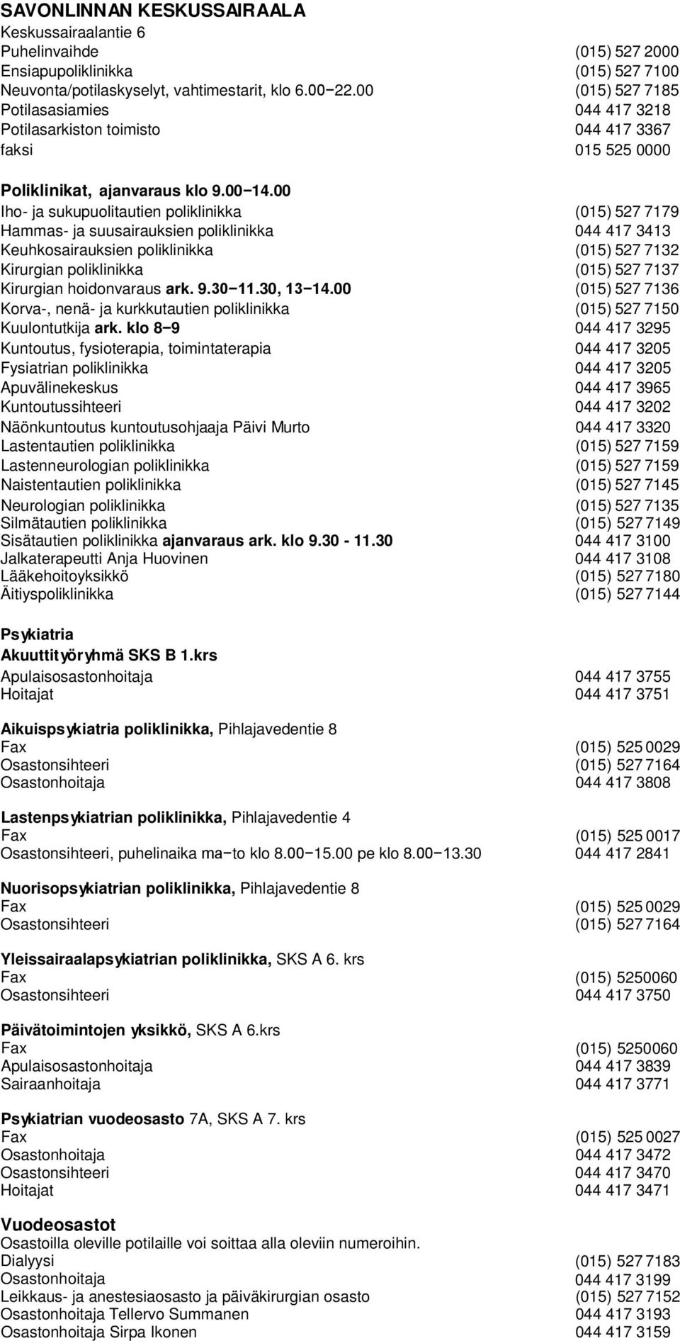 00 Iho- ja sukupuolitautien poliklinikka (015) 527 7179 Hammas- ja suusairauksien poliklinikka 044 417 3413 Keuhkosairauksien poliklinikka (015) 527 7132 Kirurgian poliklinikka (015) 527 7137