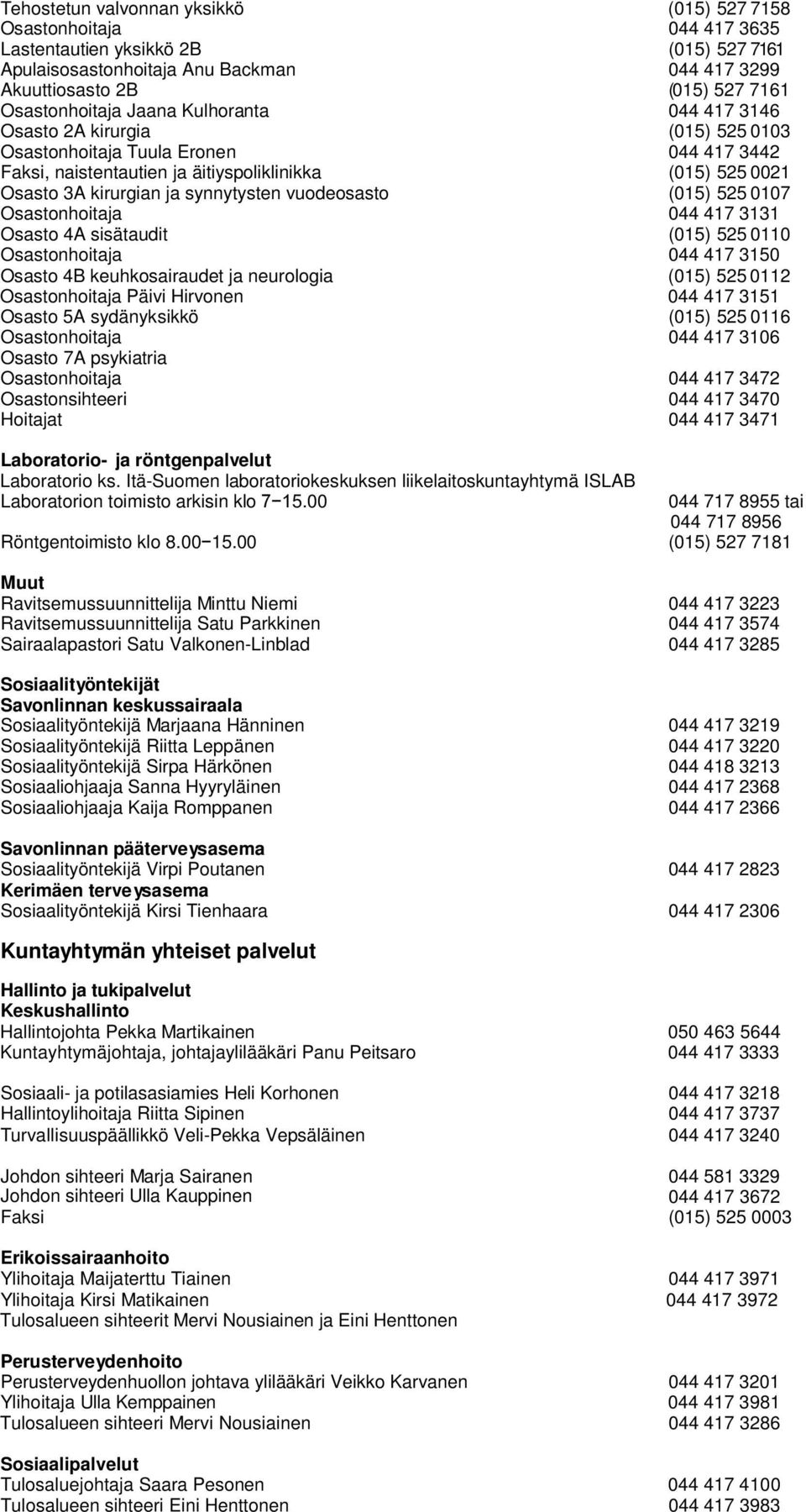 ja synnytysten vuodeosasto (015) 525 0107 Osastonhoitaja 044 417 3131 Osasto 4A sisätaudit (015) 525 0110 Osastonhoitaja 044 417 3150 Osasto 4B keuhkosairaudet ja neurologia (015) 525 0112