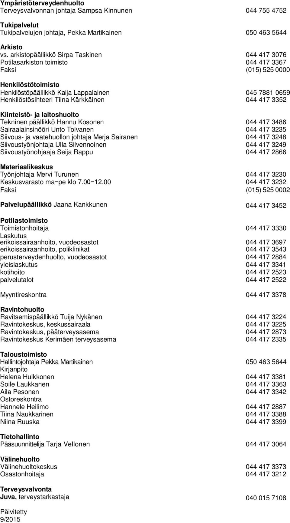 Kärkkäinen 044 417 3352 Kiinteistö- ja laitoshuolto Tekninen päällikkö Hannu Kosonen 044 417 3486 Sairaalainsinööri Unto Tolvanen 044 417 3235 Siivous- ja vaatehuollon johtaja Merja Sairanen 044 417