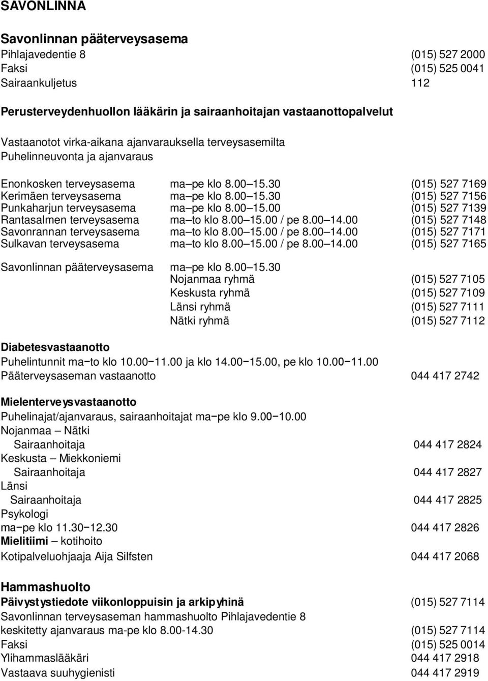 00 15.00 (015) 527 7139 Rantasalmen terveysasema ma to klo 8.00 15.00 / pe 8.00 14.00 (015) 527 7148 Savonrannan terveysasema ma to klo 8.00 15.00 / pe 8.00 14.00 (015) 527 7171 Sulkavan terveysasema ma to klo 8.