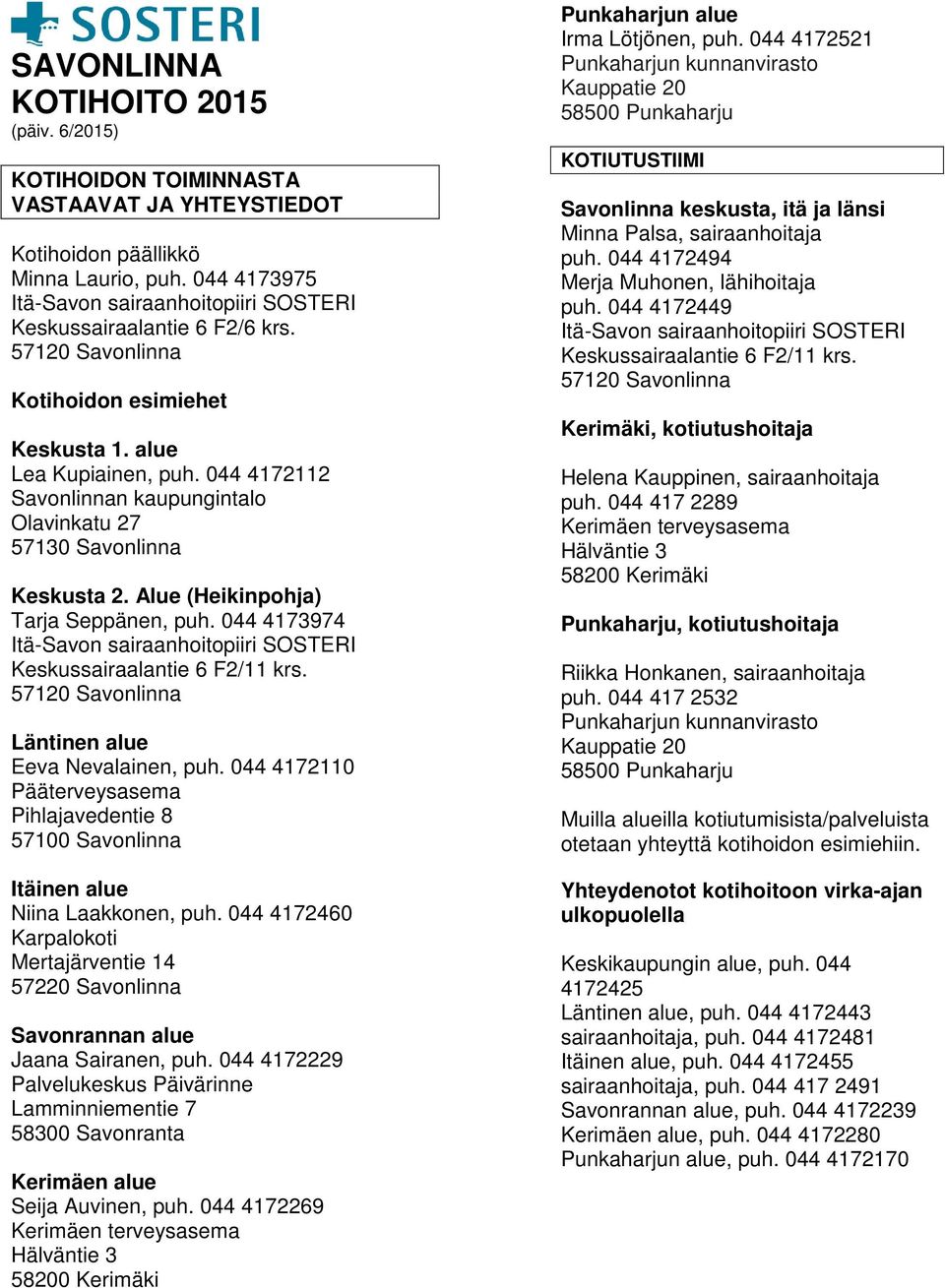 044 4173974 Keskussairaalantie 6 F2/11 krs. Läntinen alue Eeva Nevalainen, puh. 044 4172110 Pääterveysasema Pihlajavedentie 8 57100 Savonlinna Itäinen alue Niina Laakkonen, puh.