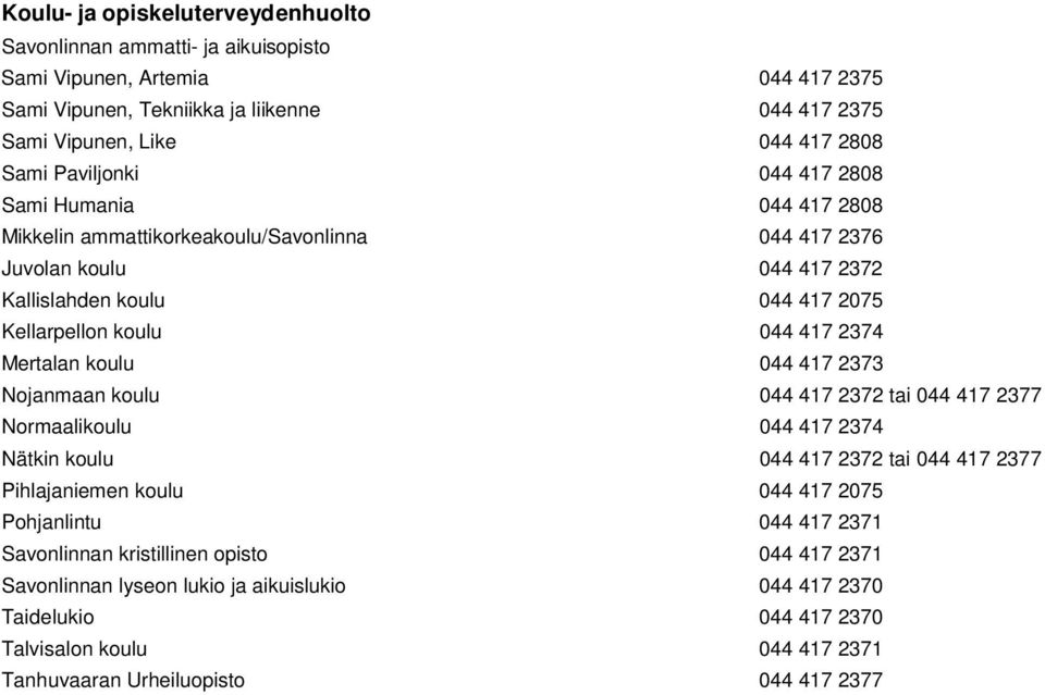 Mertalan koulu 044 417 2373 Nojanmaan koulu 044 417 2372 tai 044 417 2377 Normaalikoulu 044 417 2374 Nätkin koulu 044 417 2372 tai 044 417 2377 Pihlajaniemen koulu 044 417 2075 Pohjanlintu 044