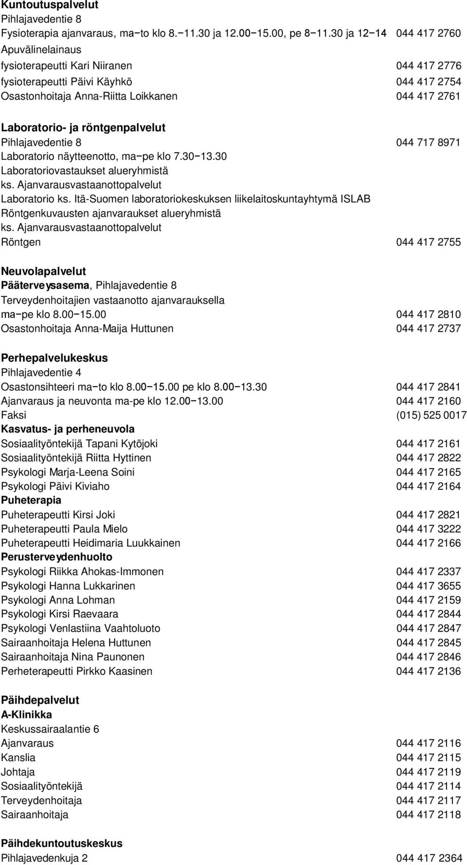 röntgenpalvelut Pihlajavedentie 8 044 717 8971 Laboratorio näytteenotto, ma pe klo 7.30 13.30 Laboratoriovastaukset alueryhmistä ks. Ajanvarausvastaanottopalvelut Laboratorio ks.