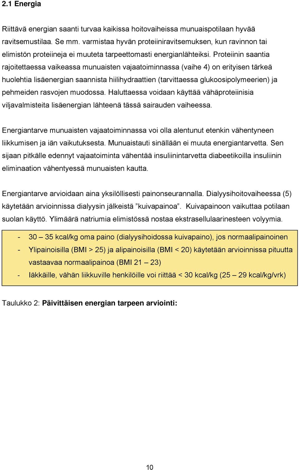 Proteiinin saantia rajoitettaessa vaikeassa munuaisten vajaatoiminnassa (vaihe 4) on erityisen tärkeä huolehtia lisäenergian saannista hiilihydraattien (tarvittaessa glukoosipolymeerien) ja pehmeiden