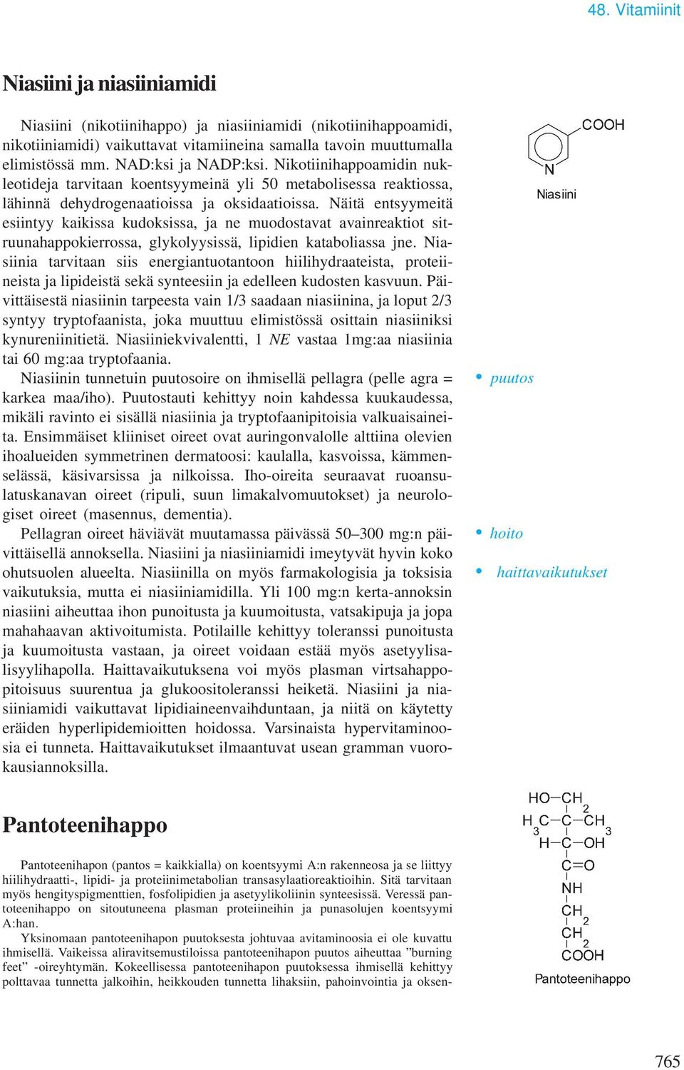 Näitä entsyymeitä esiintyy kaikissa kudoksissa, ja ne muodostavat avainreaktiot sitruunahappokierrossa, glykolyysissä, lipidien kataboliassa jne.