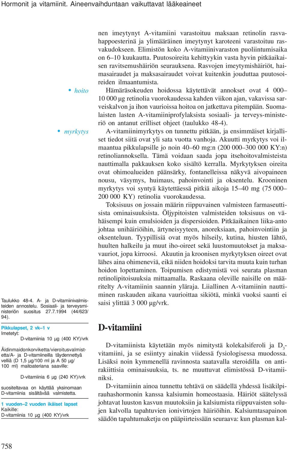 saaville: D-vitamiinia 6 µg (240 KY)/vrk suositeltavaa on käyttää yksinomaan D-vitamiinia sisältävää valmistetta.