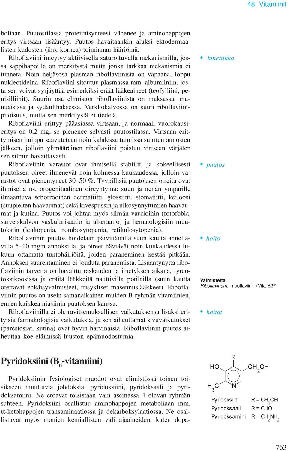 Noin neljäsosa plasman riboflaviinista on vapaana, loppu nukleotideina. Riboflaviini sitoutuu plasmassa mm.