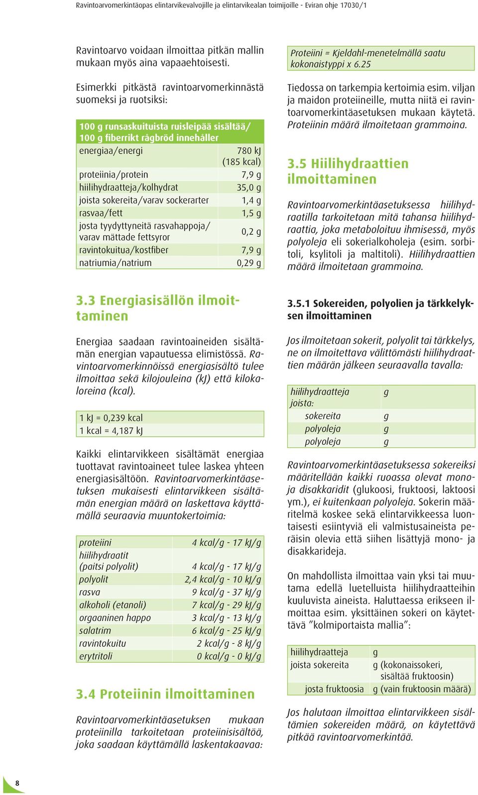 g hiilihydraatteja/kolhydrat 35,0 g joista sokereita/varav sockerarter 1,4 g rasvaa/fett 1,5 g josta tyydyttyneitä rasvahappoja/ varav mättade fettsyror 0,2 g ravintokuitua/kostfiber 7,9 g