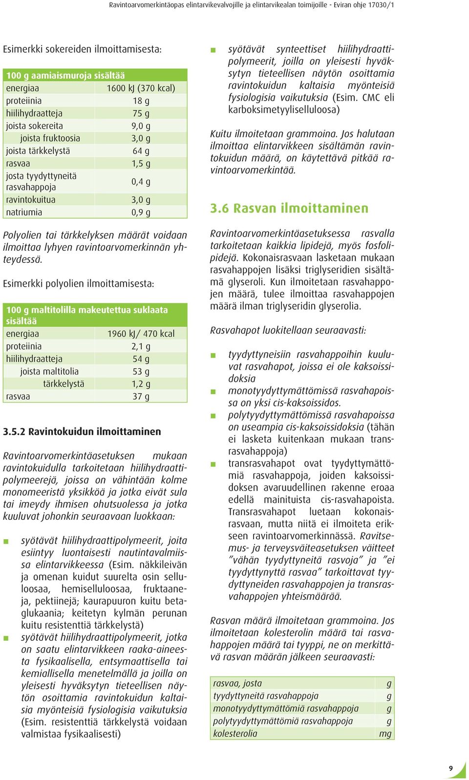 Esimerkki polyolien ilmoittamisesta: 100 g maltitolilla makeutettua suklaata sisältää energiaa 1960 kj/ 470 kcal proteiinia 2,1 g hiilihydraatteja 54 g joista maltitolia 53 g tärkkelystä 1,2 g rasvaa