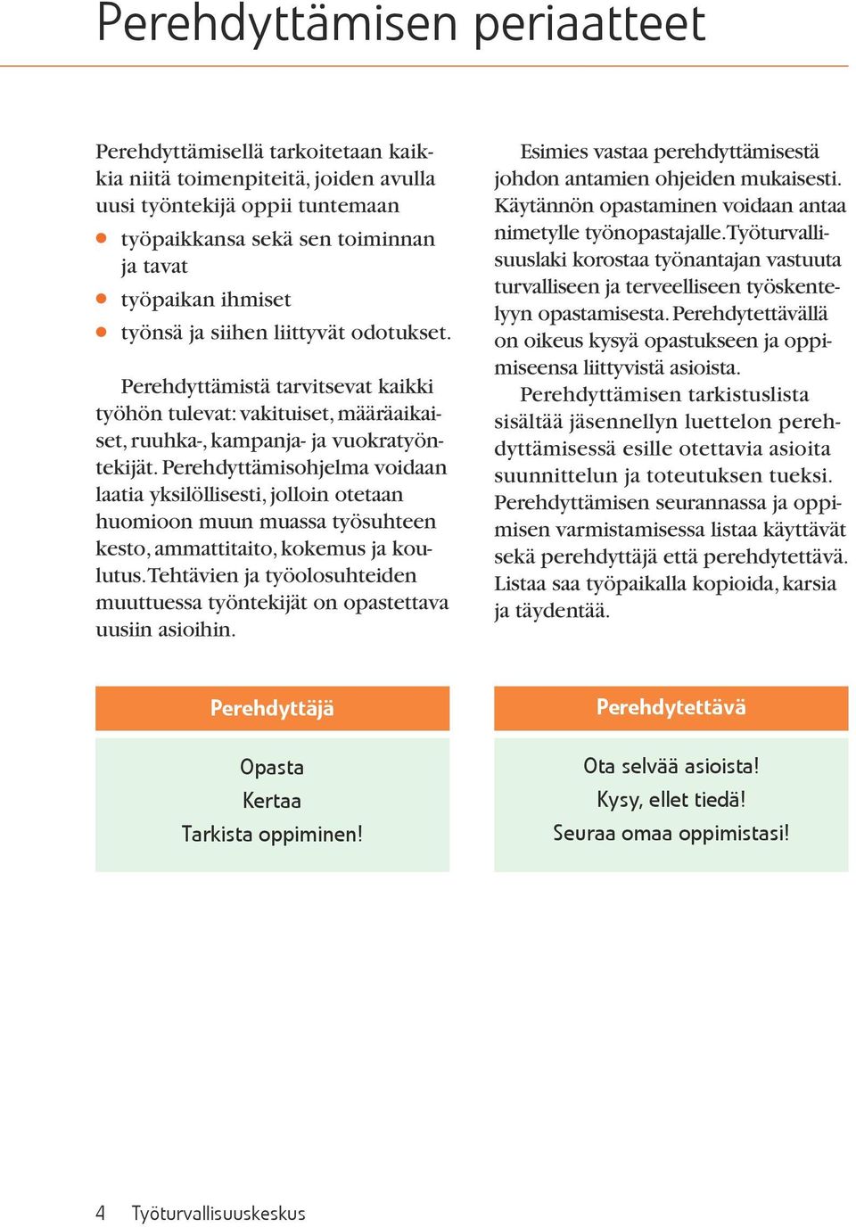 Perehdyttämisohjelma voidaan laatia yksilöllisesti, jolloin otetaan huomioon muun muassa työsuhteen kesto, ammattitaito, kokemus ja koulutus.