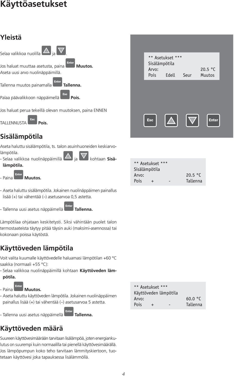 - Selaa valikkoa nuolinäppäimillä ja kohtaan Sisälämpötila. - Aseta haluttu sisälämpötila. Jokainen nuolinäppäimen painallus lisää (+) tai vähentää ( ) asetusarvoa 0,5 astetta.