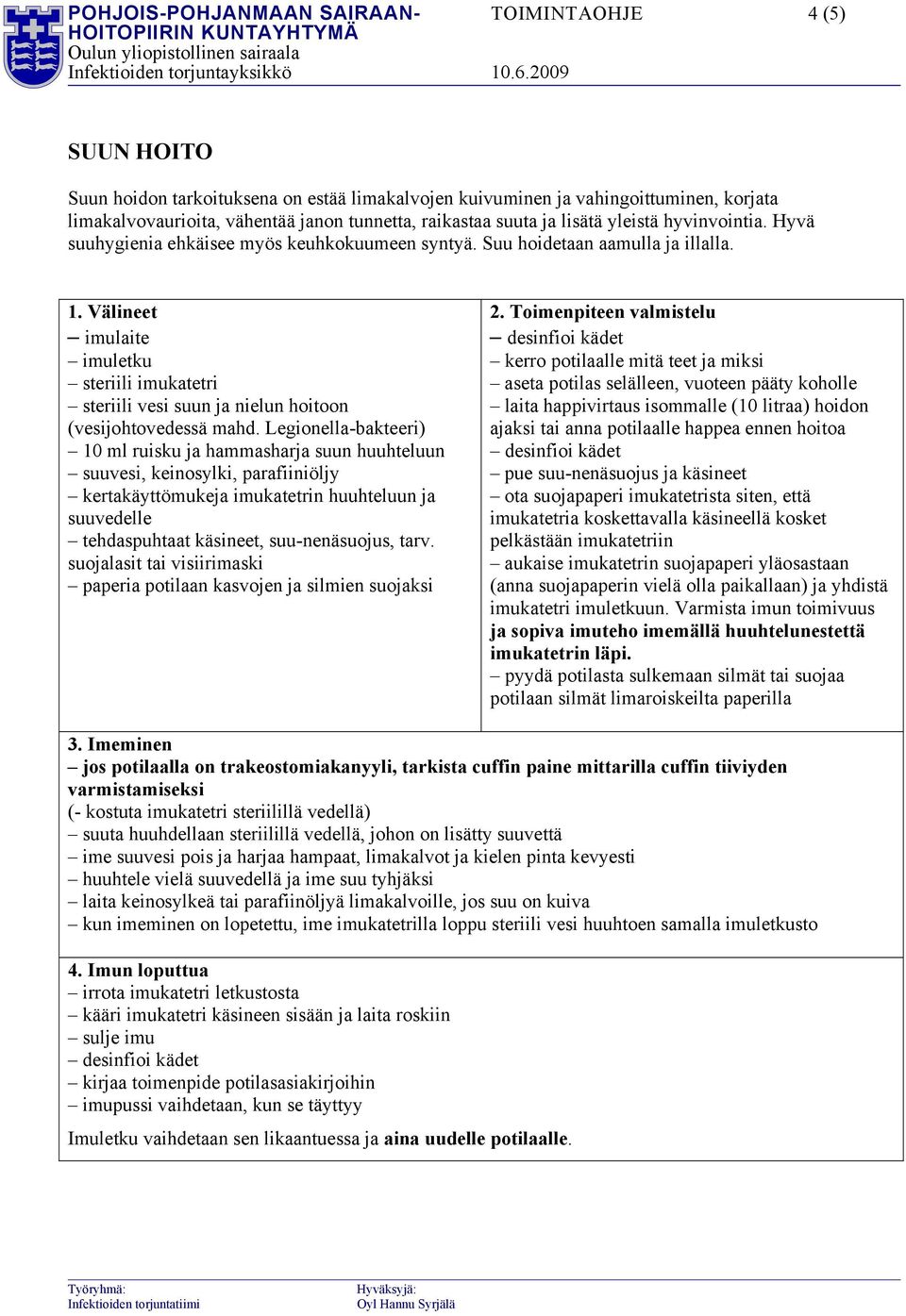 Legionella-bakteeri) 10 ml ruisku ja hammasharja suun huuhteluun suuvesi, keinosylki, parafiiniöljy kertakäyttömukeja imukatetrin huuhteluun ja suuvedelle laita happivirtaus isommalle (10 litraa)