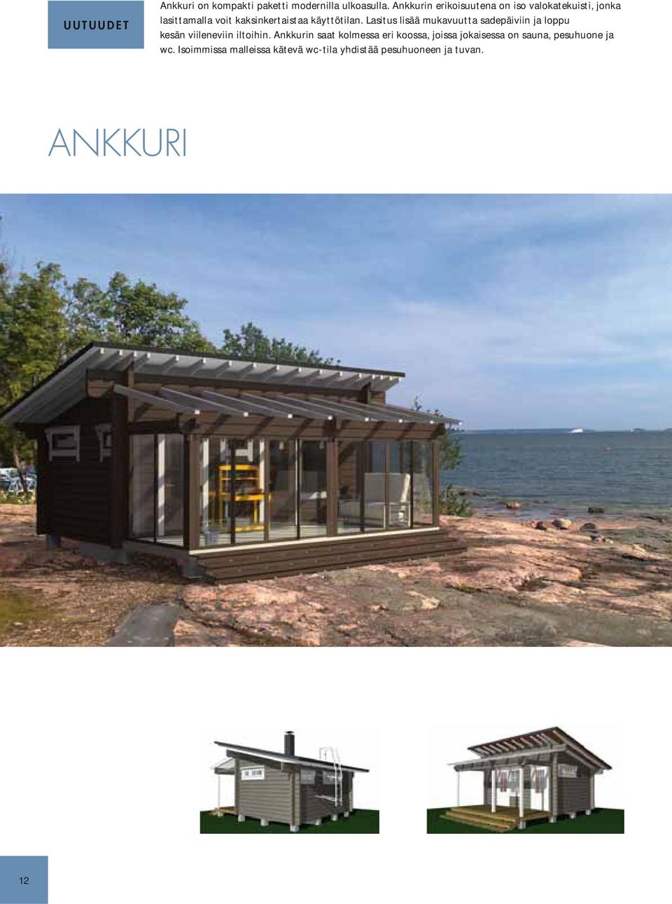 käyttötilan. Lasitus lisää mukavuutta sadepäiviin ja loppu kesän viileneviin iltoihin.