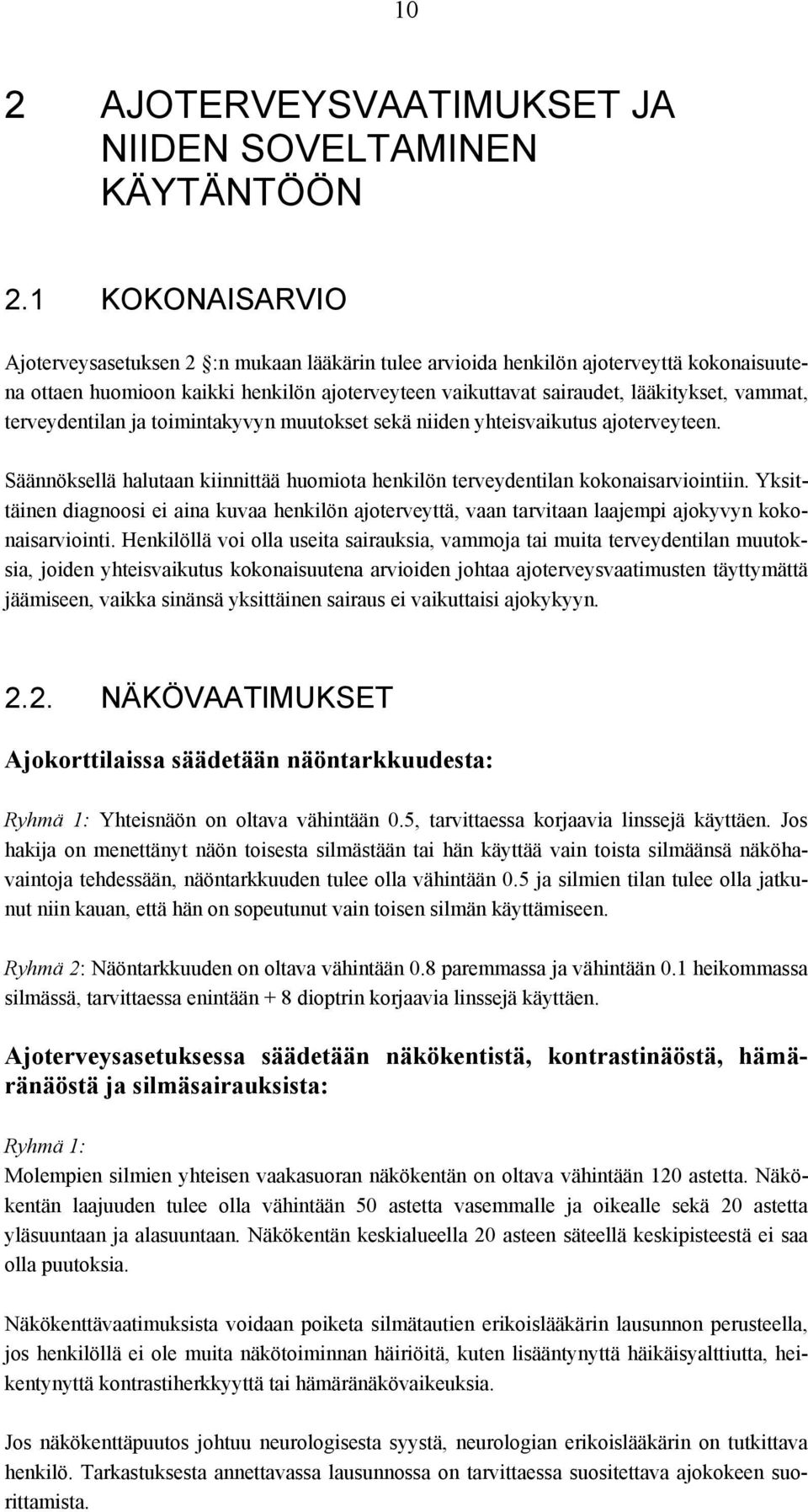 terveydentilan ja toimintakyvyn muutokset sekä niiden yhteisvaikutus ajoterveyteen. Säännöksellä halutaan kiinnittää huomiota henkilön terveydentilan kokonaisarviointiin.