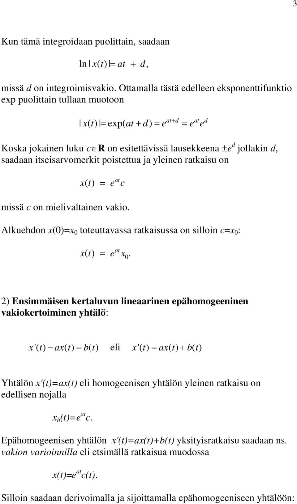 itseisarvomerkit poistettua ja yleinen ratkaisu on x t at () = e c missä c on mielivaltainen vakio. Alkuehdon x()=x toteuttavassa ratkaisussa on silloin c=x : x() t = e at x.