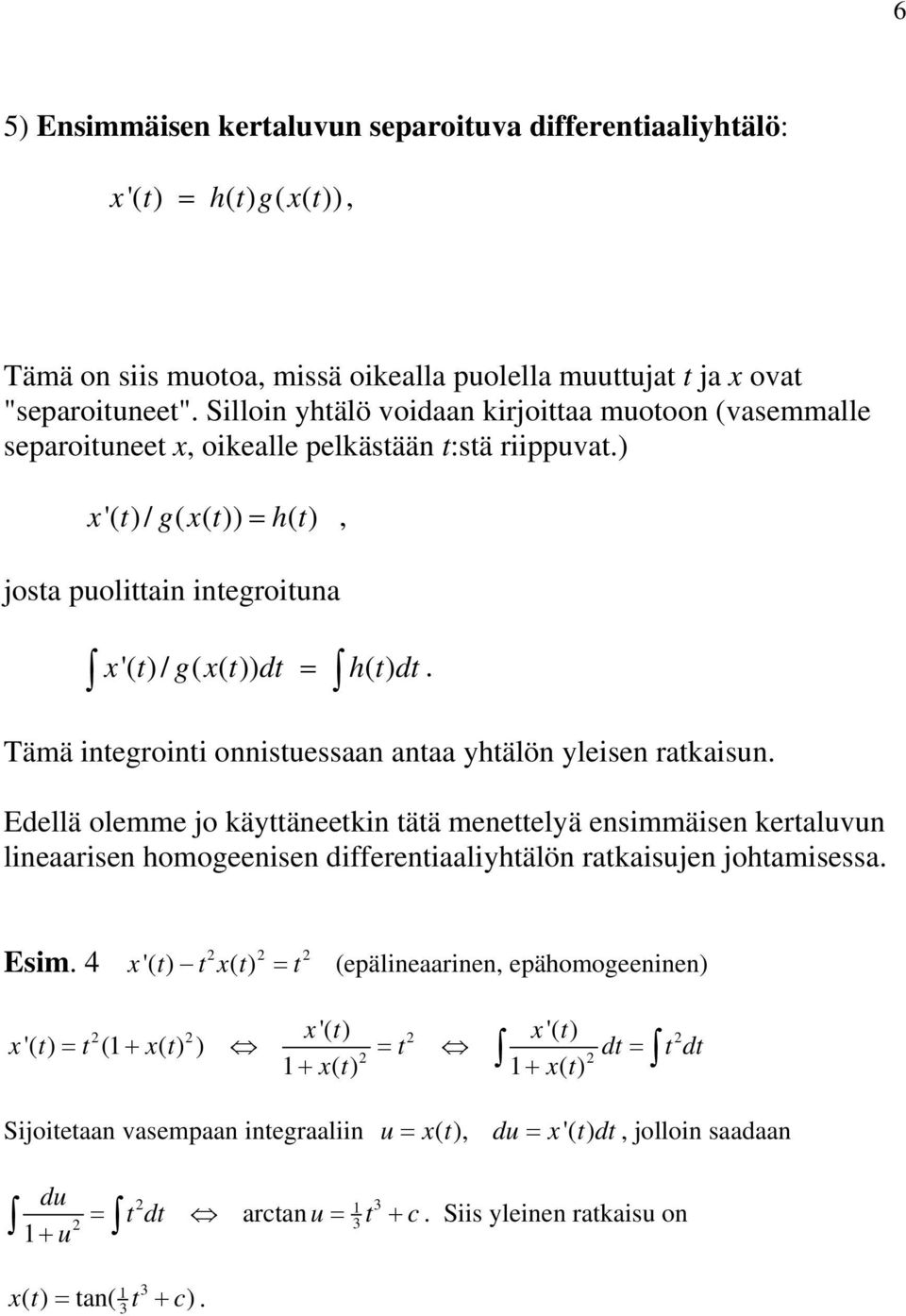 ) x'( t) / g( x( t)) = h( t), josta puolittain integroituna x '( t ) / g ( x ( t )) dt = h ( t ) dt. Tämä integrointi onnistuessaan antaa yhtälön yleisen ratkaisun.