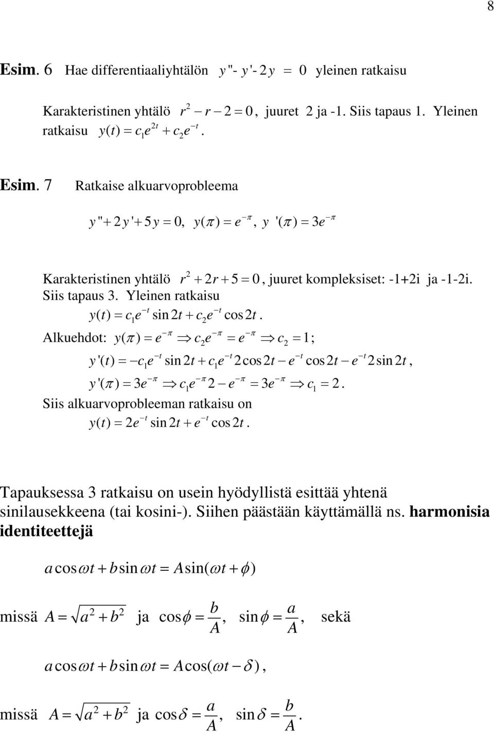 Yleinen ratkaisu () t t yt = ce sint+ ce cost. 1 π π π Alkuehdot: y( π ) = e ce = e c = 1; t t t t y'( t) = ce sin t+ ce cost e cost e sin t, 1 1 π π π π y'( π ) = 3e ce 1 e = 3e c1 =.