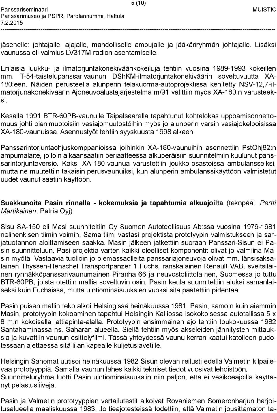 Näiden perusteella alunperin telakuorma-autoprojektissa kehitetty NSV-12,7-ilmatorjunakonekiväärin Ajoneuvoalustajärjestelmä m/91 valittiin myös XA-180:n varusteeksi.