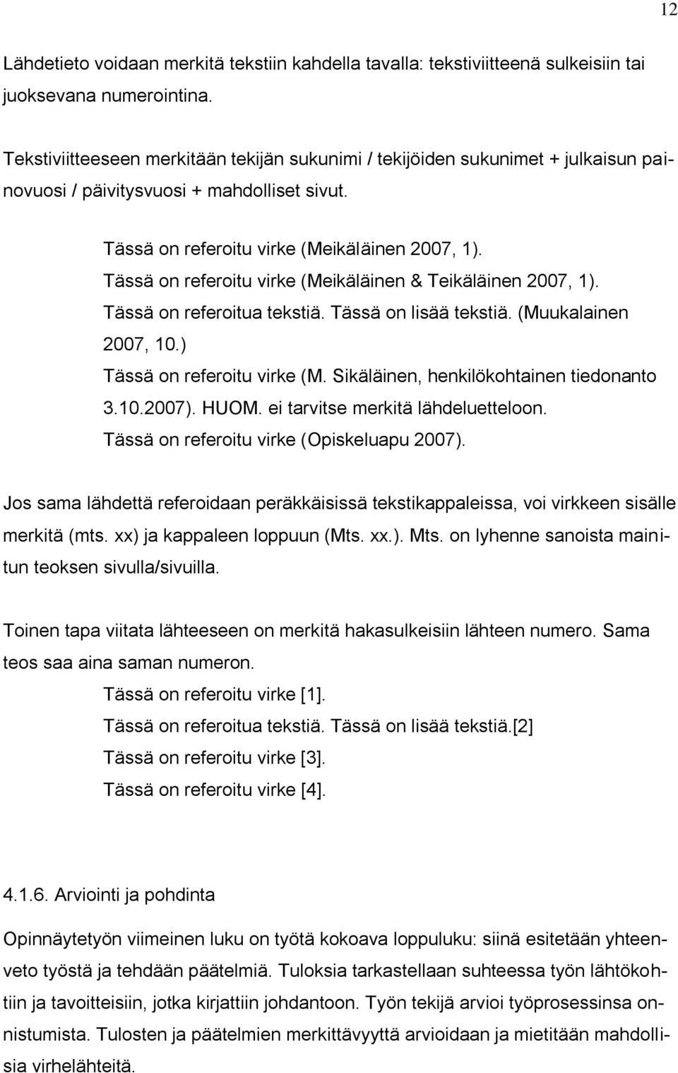 Tässä on referoitu virke (Meikäläinen & Teikäläinen 2007, 1). Tässä on referoitua tekstiä. Tässä on lisää tekstiä. (Muukalainen 2007, 10.) Tässä on referoitu virke (M.