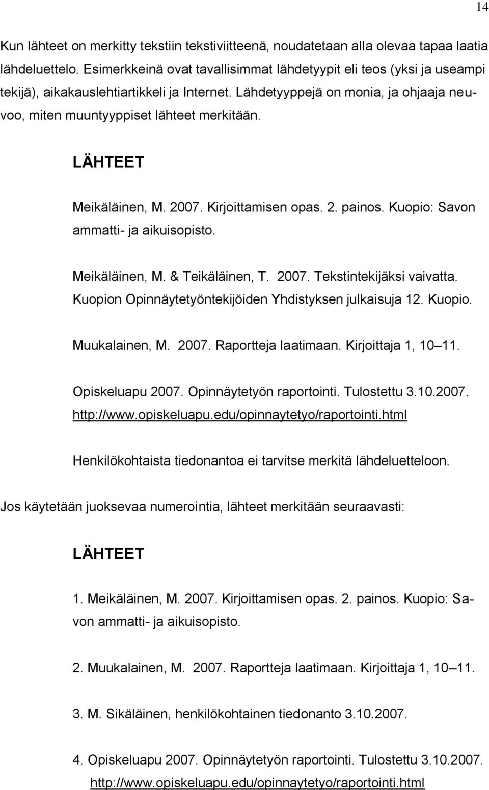LÄHTEET Meikäläinen, M. 2007. Kirjoittamisen opas. 2. painos. Kuopio: Savon ammatti- ja aikuisopisto. Meikäläinen, M. & Teikäläinen, T. 2007. Tekstintekijäksi vaivatta.