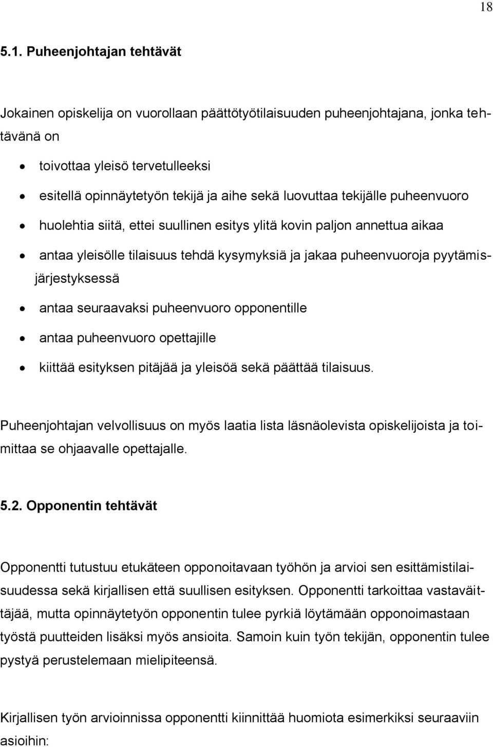 antaa seuraavaksi puheenvuoro opponentille antaa puheenvuoro opettajille kiittää esityksen pitäjää ja yleisöä sekä päättää tilaisuus.