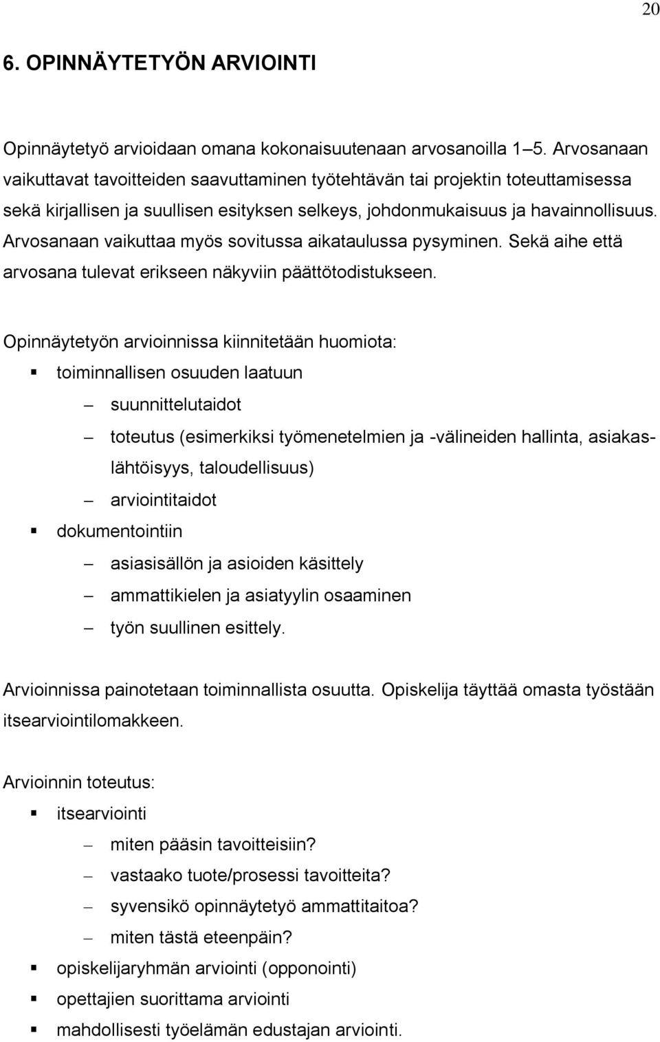 Arvosanaan vaikuttaa myös sovitussa aikataulussa pysyminen. Sekä aihe että arvosana tulevat erikseen näkyviin päättötodistukseen.