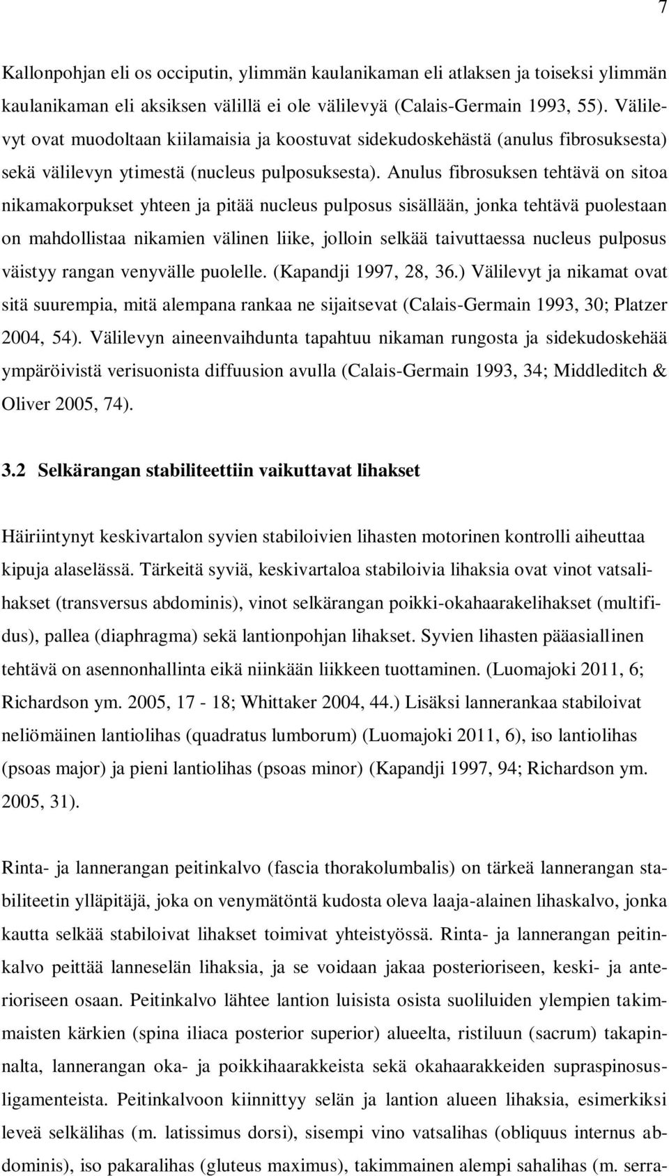 Anulus fibrosuksen tehtävä on sitoa nikamakorpukset yhteen ja pitää nucleus pulposus sisällään, jonka tehtävä puolestaan on mahdollistaa nikamien välinen liike, jolloin selkää taivuttaessa nucleus