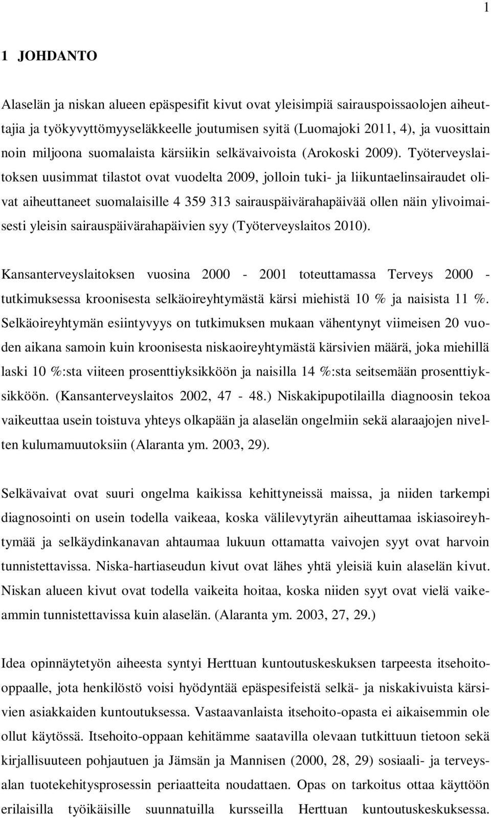 Työterveyslaitoksen uusimmat tilastot ovat vuodelta 2009, jolloin tuki- ja liikuntaelinsairaudet olivat aiheuttaneet suomalaisille 4 359 313 sairauspäivärahapäivää ollen näin ylivoimaisesti yleisin