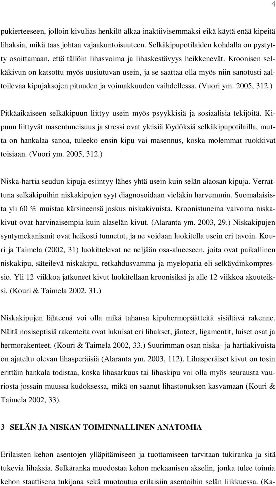 Kroonisen selkäkivun on katsottu myös uusiutuvan usein, ja se saattaa olla myös niin sanotusti aaltoilevaa kipujaksojen pituuden ja voimakkuuden vaihdellessa. (Vuori ym. 2005, 312.