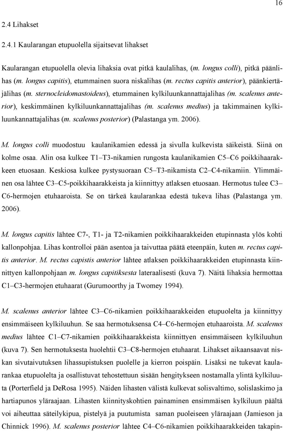 scalenus anterior), keskimmäinen kylkiluunkannattajalihas (m. scalenus medius) ja takimmainen kylkiluunkannattajalihas (m. scalenus posterior) (Palastanga ym. 2006). M.