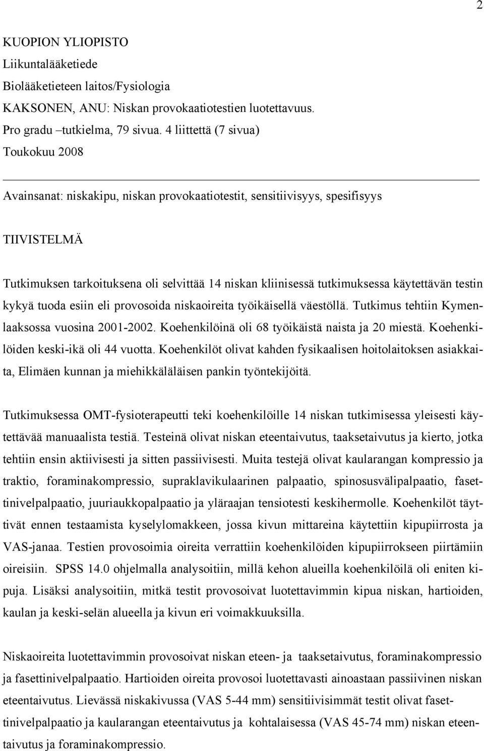 tutkimuksessa käytettävän testin kykyä tuoda esiin eli provosoida niskaoireita työikäisellä väestöllä. Tutkimus tehtiin Kymenlaaksossa vuosina 2001-2002.